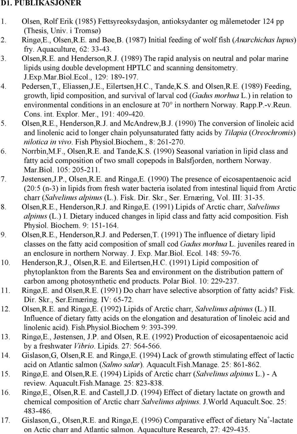(1989) The rapid analysis on neutral and polar marine lipids using double development HPTLC and scanning densitometry. J.Exp.Mar.Biol.Ecol., 129: 189-197. 4. Pedersen,T., Eliassen,J.E., Eilertsen,H.C., Tande,K.