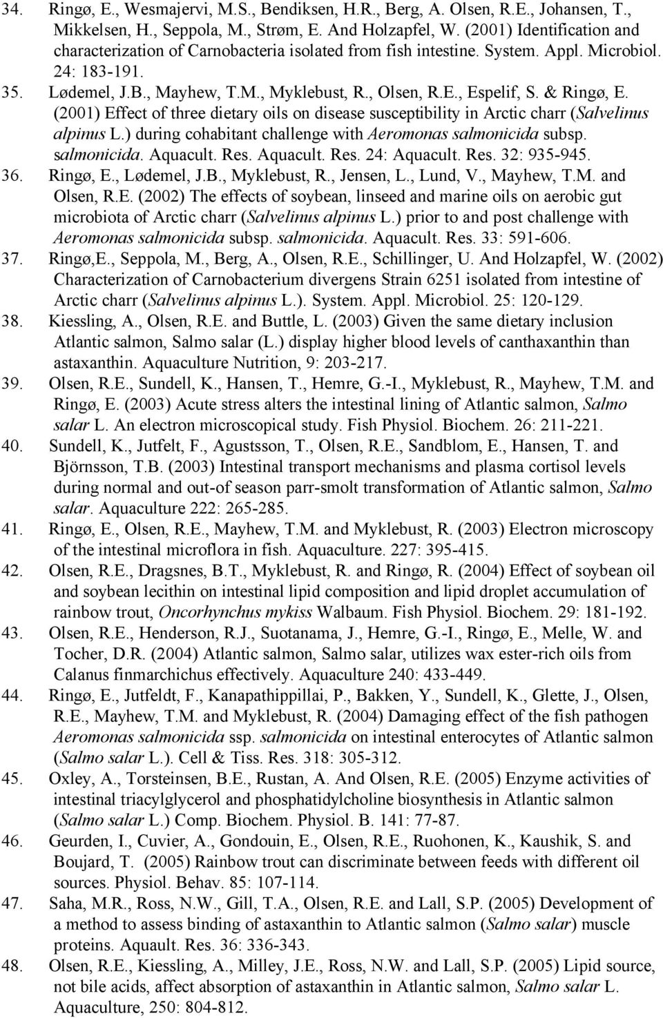 & Ringø, E. (2001) Effect of three dietary oils on disease susceptibility in Arctic charr (Salvelinus alpinus L.) during cohabitant challenge with Aeromonas salmonicida subsp. salmonicida. Aquacult.