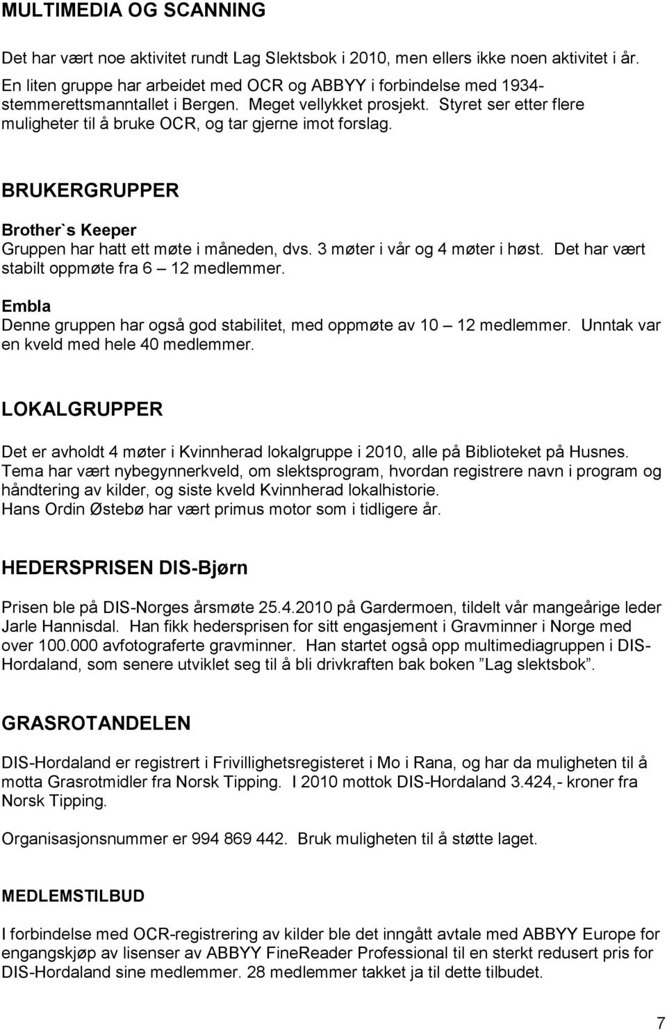 Styret ser etter flere muligheter til å bruke OCR, og tar gjerne imot forslag. BRUKERGRUPPER Brother`s Keeper Gruppen har hatt ett møte i måneden, dvs. 3 møter i vår og 4 møter i høst.