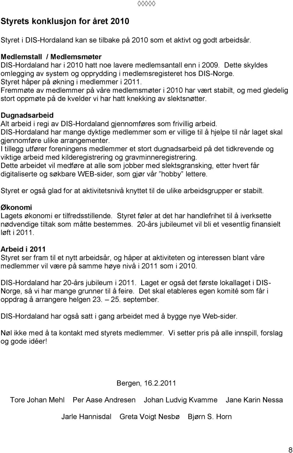 Styret håper på økning i medlemmer i 2011. Fremmøte av medlemmer på våre medlemsmøter i 2010 har vært stabilt, og med gledelig stort oppmøte på de kvelder vi har hatt knekking av slektsnøtter.