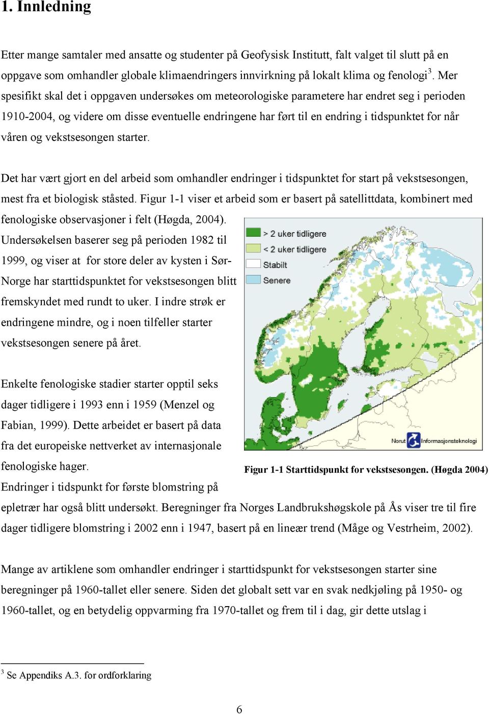 våren og vekstsesongen starter. Det har vært gjort en del arbeid som omhandler endringer i tidspunktet for start på vekstsesongen, mest fra et biologisk ståsted.