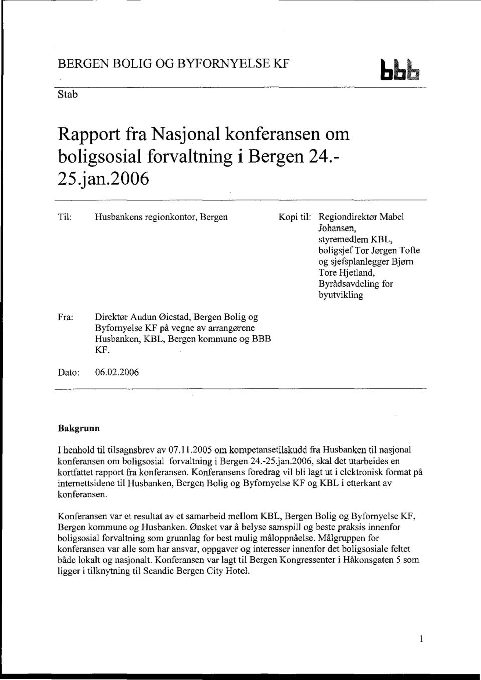 Fra: Direktør Audun øiestad, Bergen Bolig og Byfomyelse KF på vegne av arrangørene Husbanken, KBL, Bergen kommune og BBB KR Dato: 06.02.2006 Bakgrunn I henhold til tilsagnsbrev av 07.1 1.