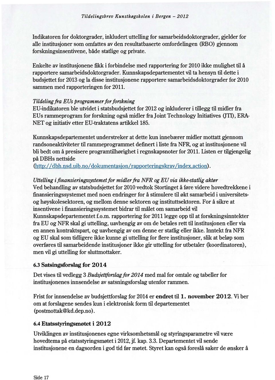 Enke1te av institusjonene fikk i forbindelse med rapportering for 2010 ikke mulighet til a rapportere samarbeidsdoktorgrader.