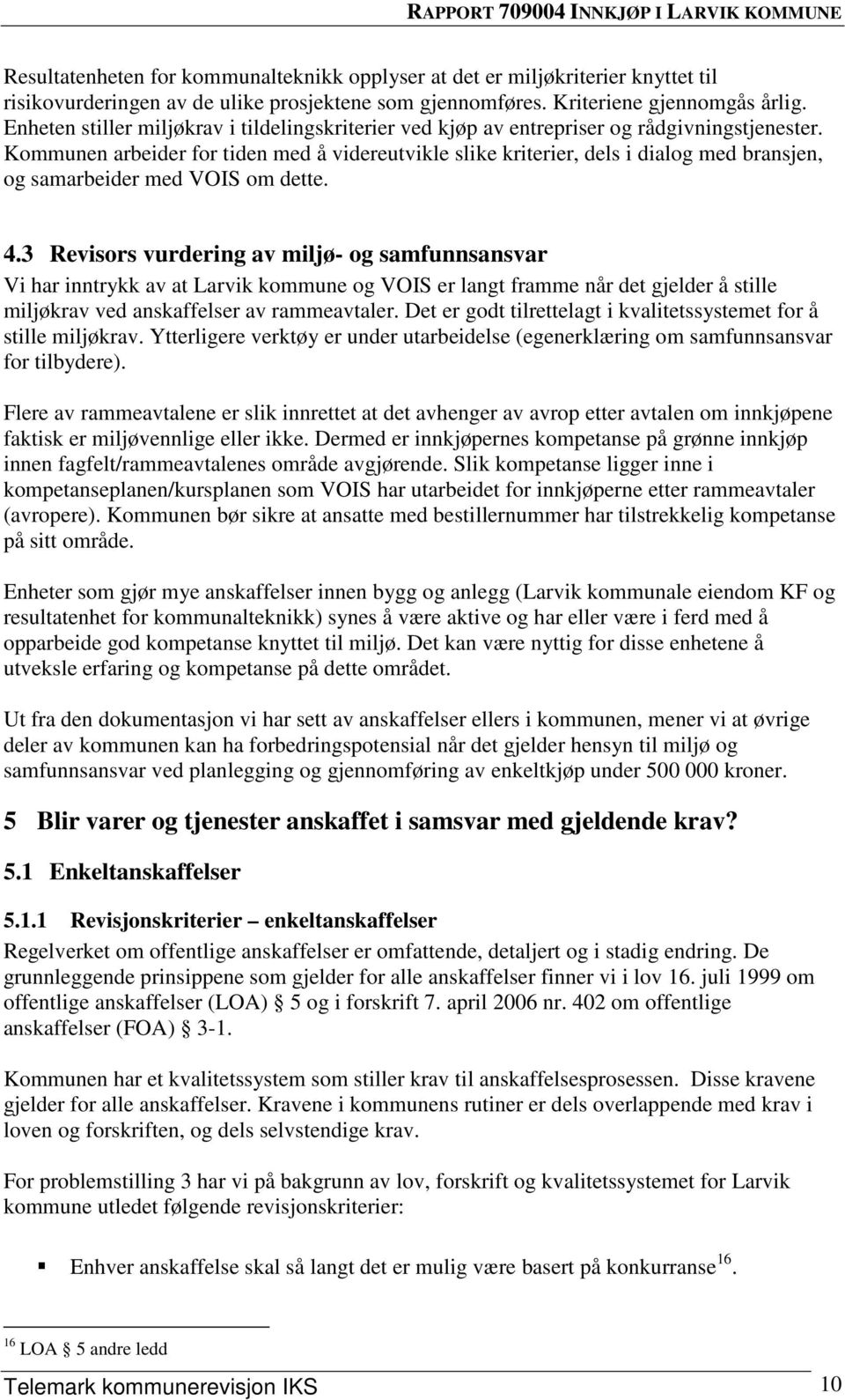 Kommunen arbeider for tiden med å videreutvikle slike kriterier, dels i dialog med bransjen, og samarbeider med VOIS om dette. 4.