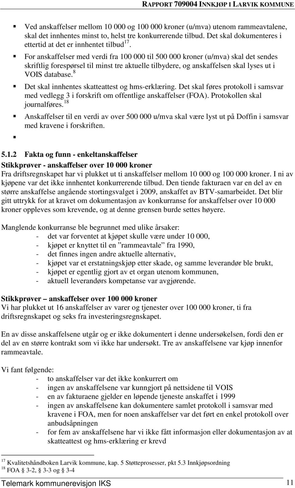 For anskaffelser med verdi fra 100 000 til 500 000 kroner (u/mva) skal det sendes skriftlig forespørsel til minst tre aktuelle tilbydere, og anskaffelsen skal lyses ut i VOIS database.