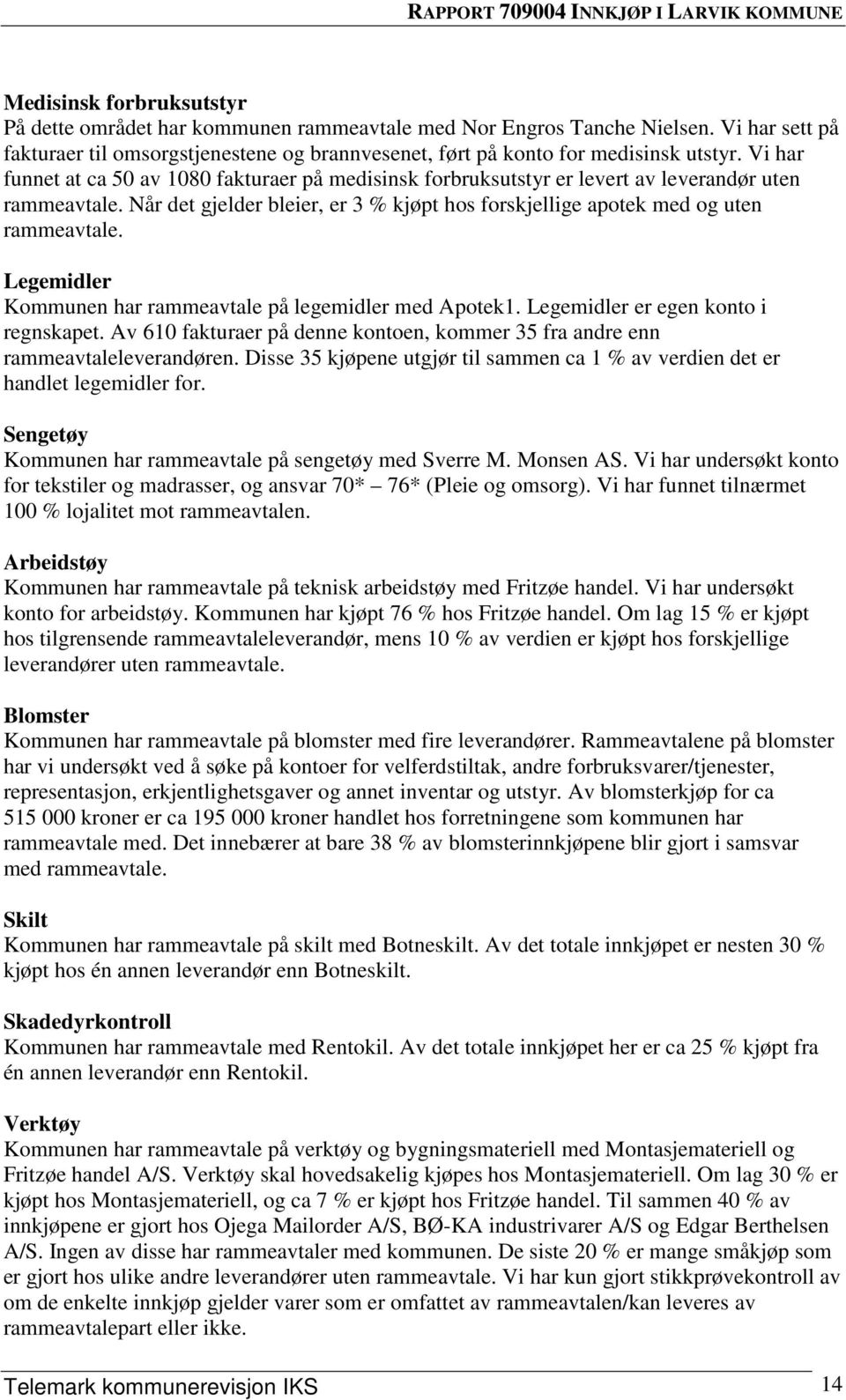 Legemidler Kommunen har rammeavtale på legemidler med Apotek1. Legemidler er egen konto i regnskapet. Av 610 fakturaer på denne kontoen, kommer 35 fra andre enn rammeavtaleleverandøren.