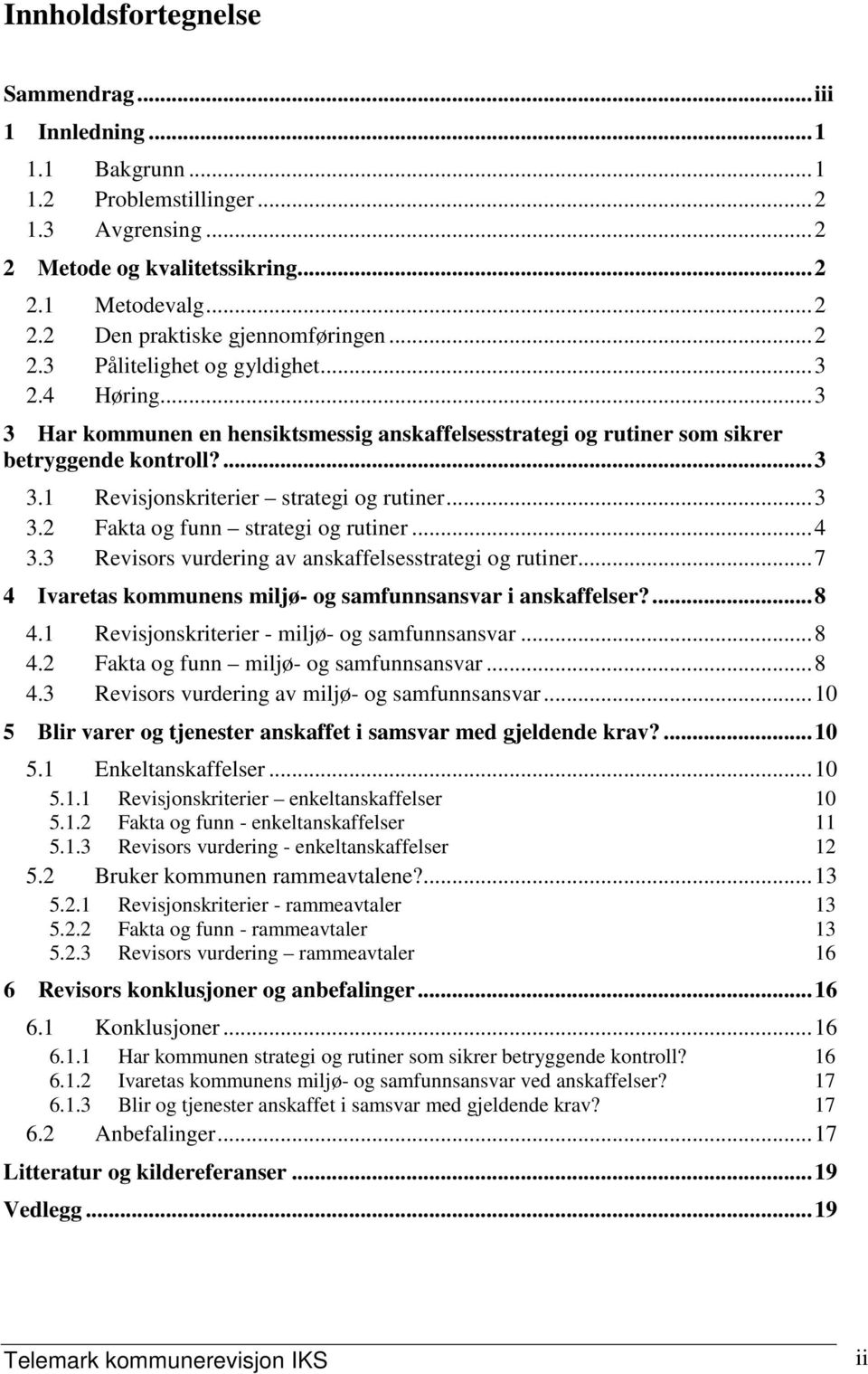 ..3 3.2 Fakta og funn strategi og rutiner...4 3.3 Revisors vurdering av anskaffelsesstrategi og rutiner...7 4 Ivaretas kommunens miljø- og samfunnsansvar i anskaffelser?...8 4.