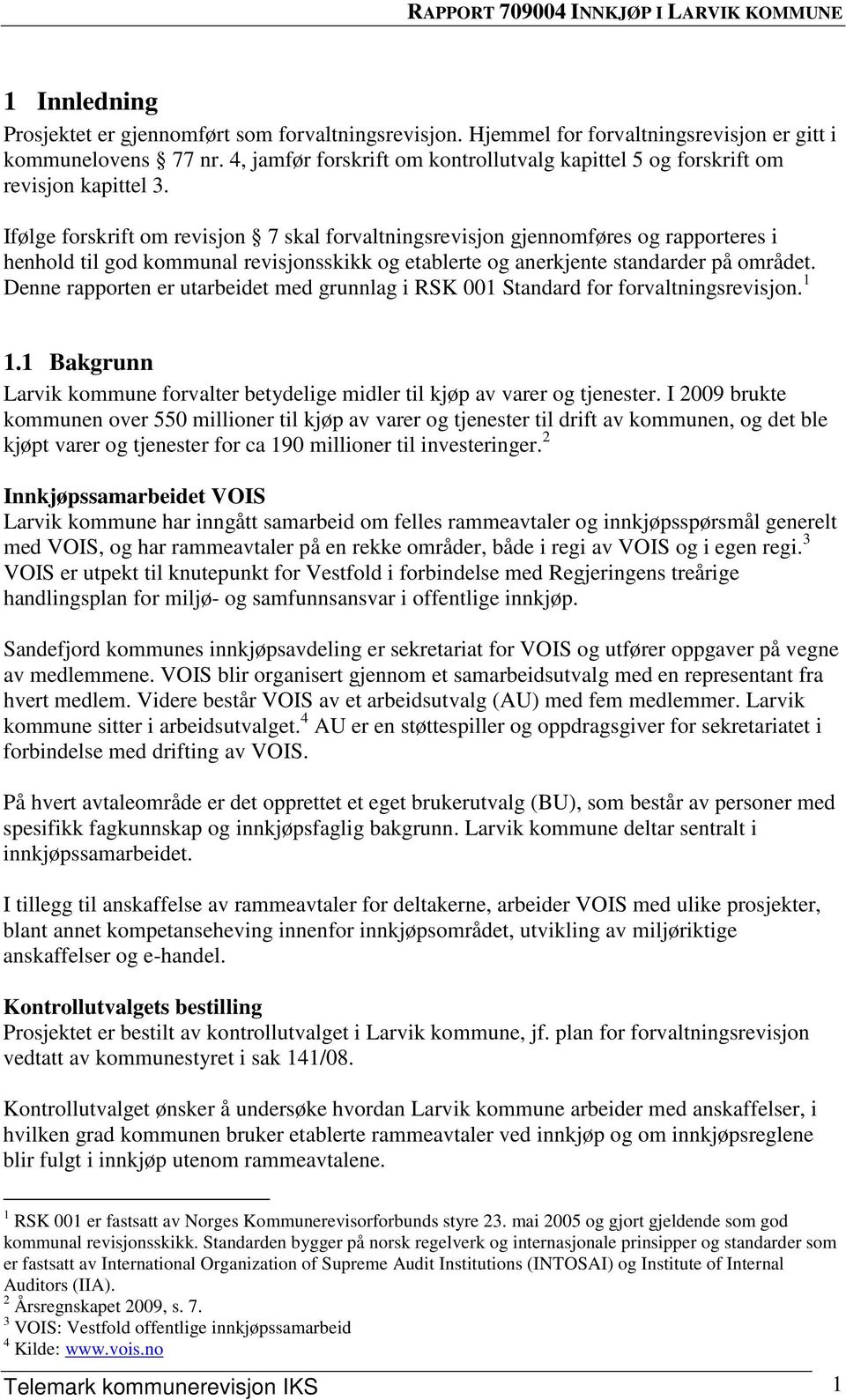 Ifølge forskrift om revisjon 7 skal forvaltningsrevisjon gjennomføres og rapporteres i henhold til god kommunal revisjonsskikk og etablerte og anerkjente standarder på området.