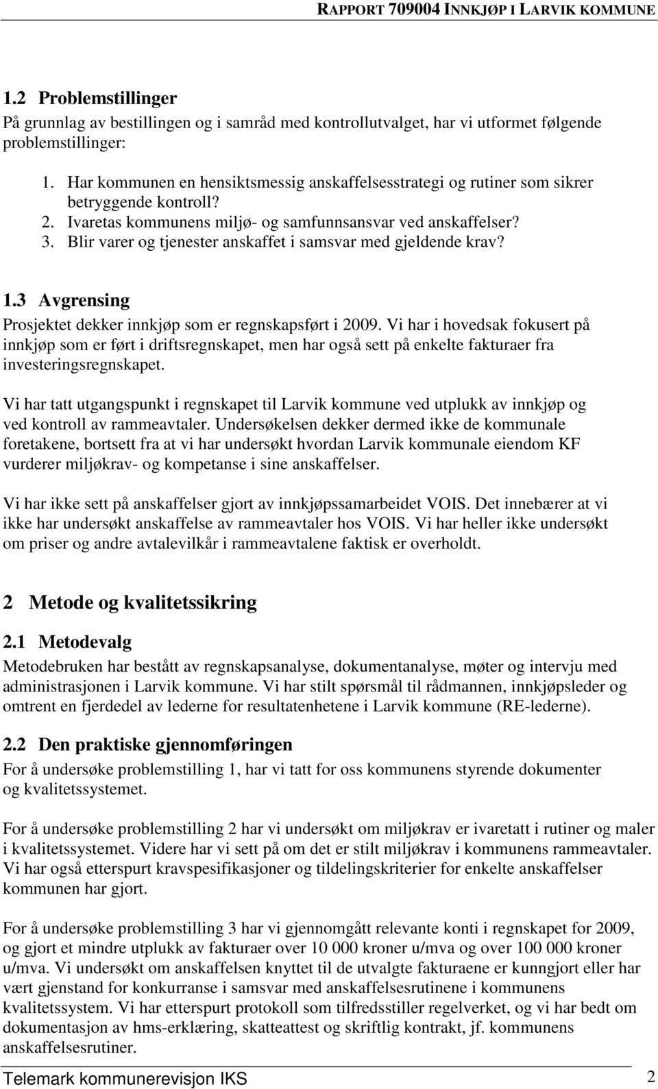 Blir varer og tjenester anskaffet i samsvar med gjeldende krav? 1.3 Avgrensing Prosjektet dekker innkjøp som er regnskapsført i 2009.