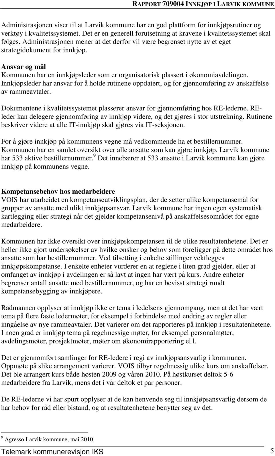 Innkjøpsleder har ansvar for å holde rutinene oppdatert, og for gjennomføring av anskaffelse av rammeavtaler. Dokumentene i kvalitetssystemet plasserer ansvar for gjennomføring hos RE-lederne.