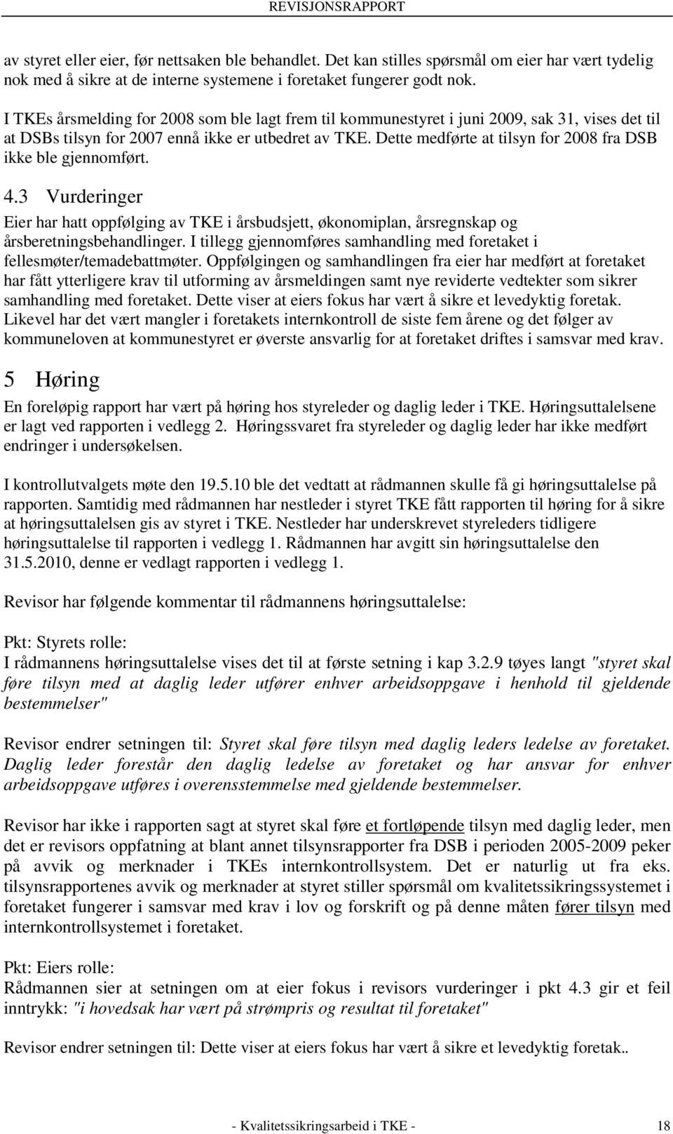 Dette medførte at tilsyn for 2008 fra DSB ikke ble gjennomført. 4.3 Vurderinger Eier har hatt oppfølging av TKE i årsbudsjett, økonomiplan, årsregnskap og årsberetningsbehandlinger.