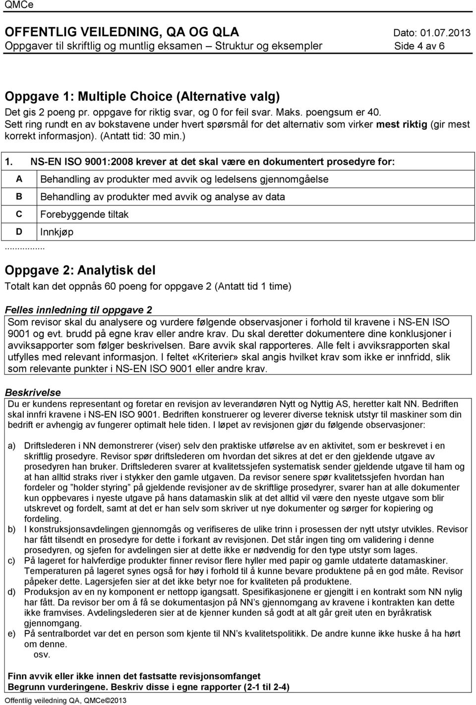 NS-EN ISO 9001:2008 krever at det skal være en dokumentert prosedyre for: A B C D.