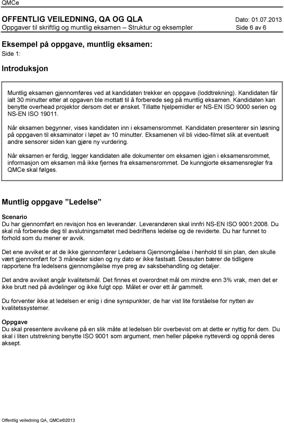 Tillatte hjelpemidler er NS-EN ISO 9000 serien og NS-EN ISO 19011. Når eksamen begynner, vises kandidaten inn i eksamensrommet.