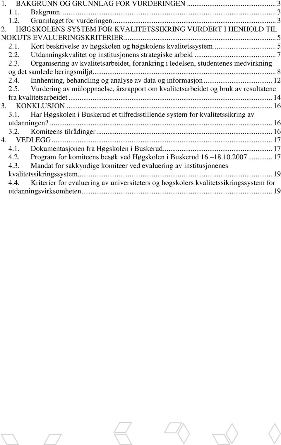 Organisering av kvalitetsarbeidet, forankring i ledelsen, studentenes medvirkning og det samlede læringsmiljø... 8 2.4. Innhenting, behandling og analyse av data og informasjon... 12 2.5.