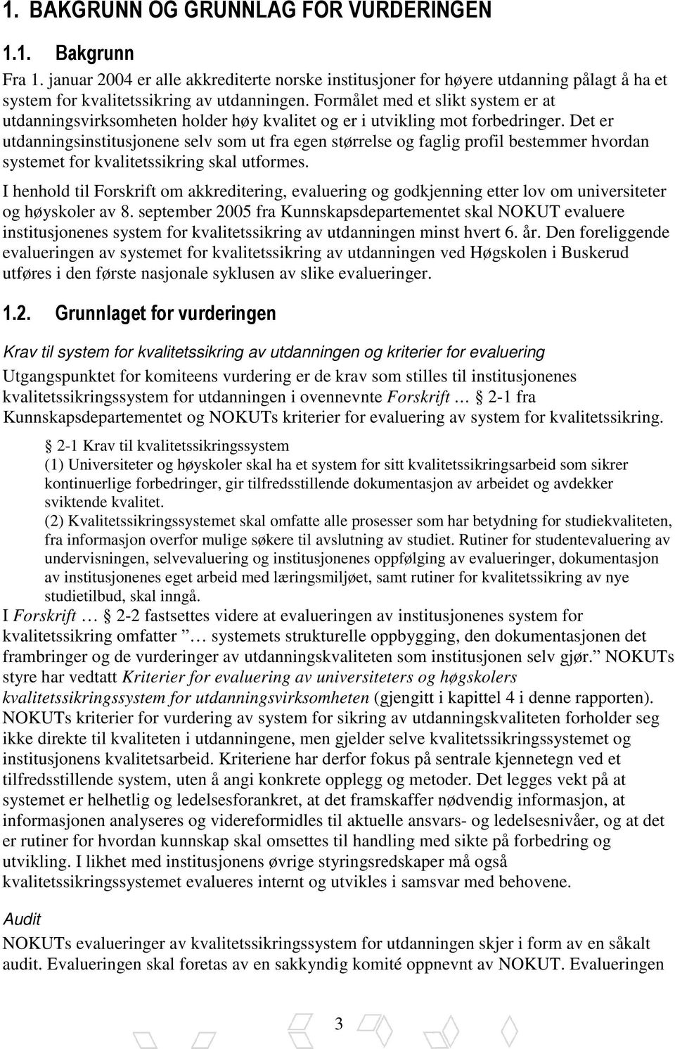 Det er utdanningsinstitusjonene selv som ut fra egen størrelse og faglig profil bestemmer hvordan systemet for kvalitetssikring skal utformes.