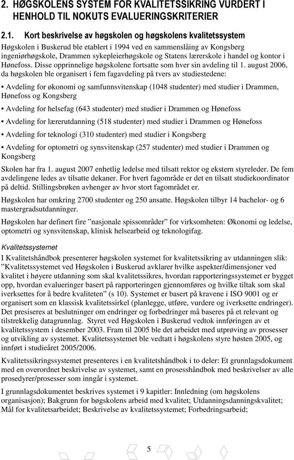 lærerskole i handel og kontor i Hønefoss. Disse opprinnelige høgskolene fortsatte som hver sin avdeling til 1.