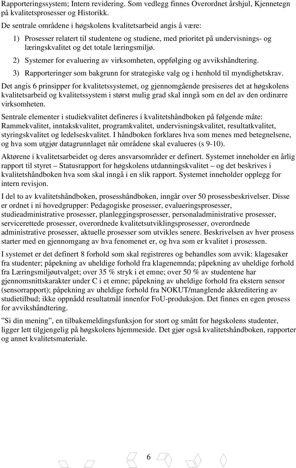 2) Systemer for evaluering av virksomheten, oppfølging og avvikshåndtering. 3) Rapporteringer som bakgrunn for strategiske valg og i henhold til myndighetskrav.