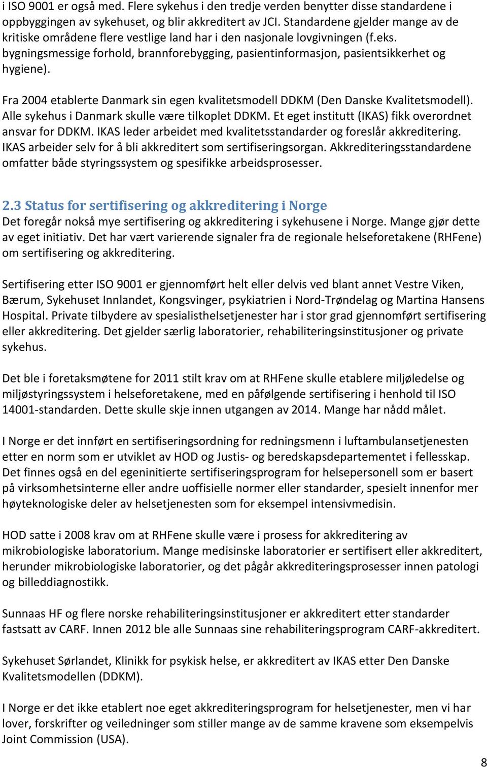 bygningsmessige forhold, brannforebygging, pasientinformasjon, pasientsikkerhet og hygiene). Fra 2004 etablerte Danmark sin egen kvalitetsmodell DDKM (Den Danske Kvalitetsmodell).