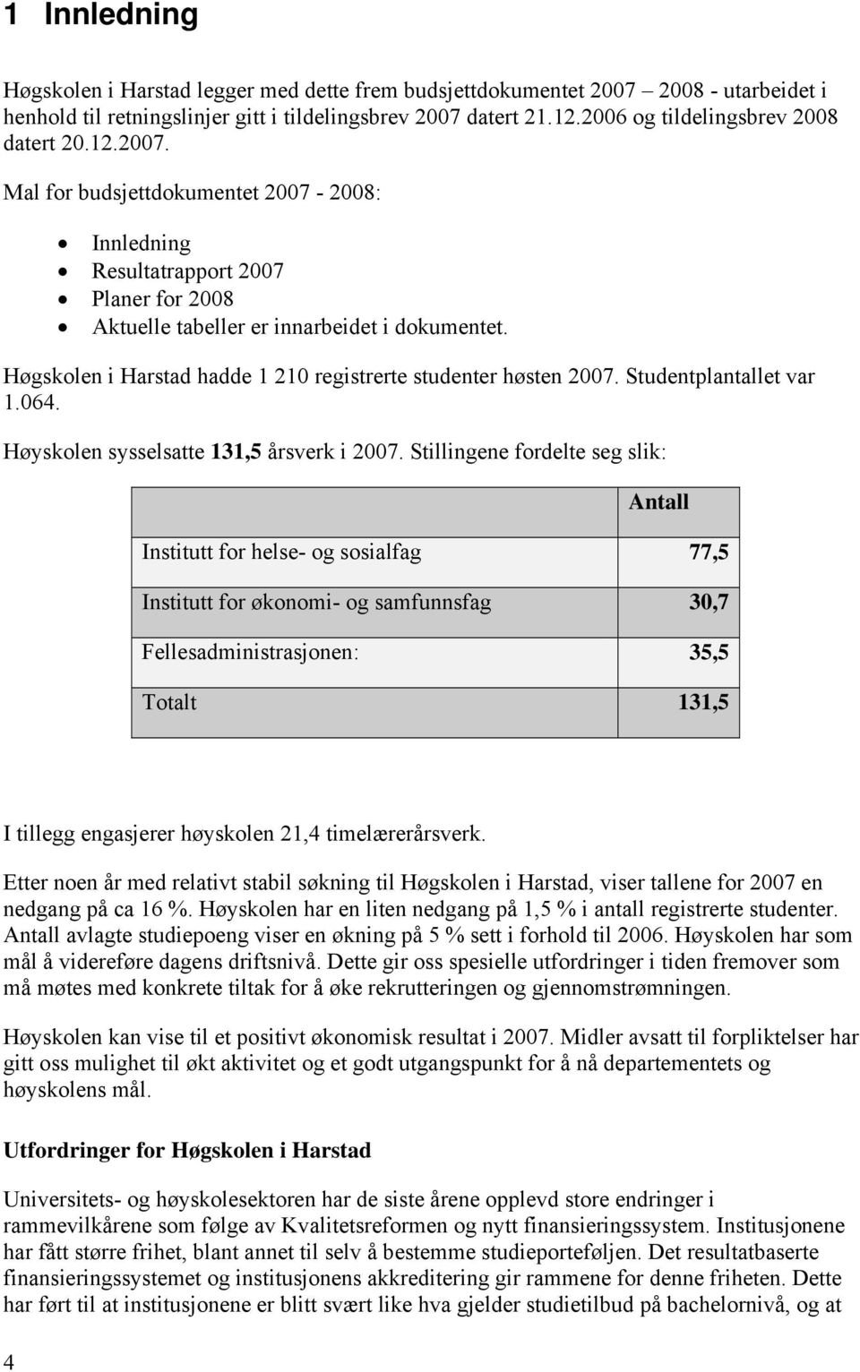 Høgskolen i Harstad hadde 1 210 registrerte studenter høsten 2007. Studentplantallet var 1.064. Høyskolen sysselsatte 131,5 årsverk i 2007.