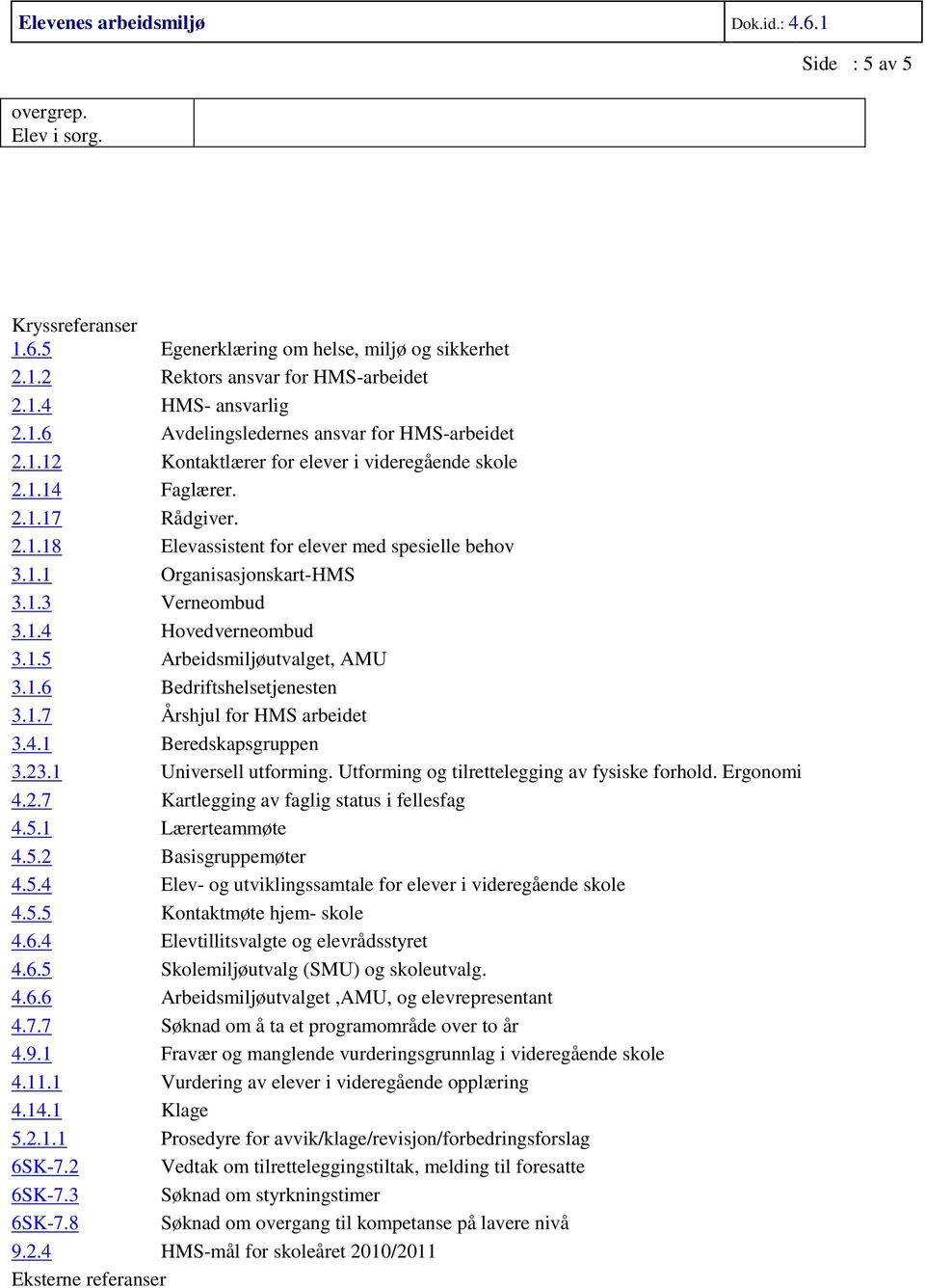 1.3 Verneombud 3.1.4 Hovedverneombud 3.1.5 Arbeidsmiljøutvalget, AMU 3.1.6 Bedriftshelsetjenesten 3.1.7 Årshjul for HMS arbeidet 3.4.1 Beredskapsgruppen 3.23.1 Universell utforming.