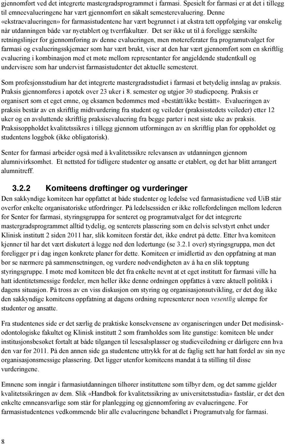 Det ser ikke ut til å foreligge særskilte retningslinjer for gjennomføring av denne evalueringen, men møtereferater fra programutvalget for farmasi og evalueringsskjemaer som har vært brukt, viser at