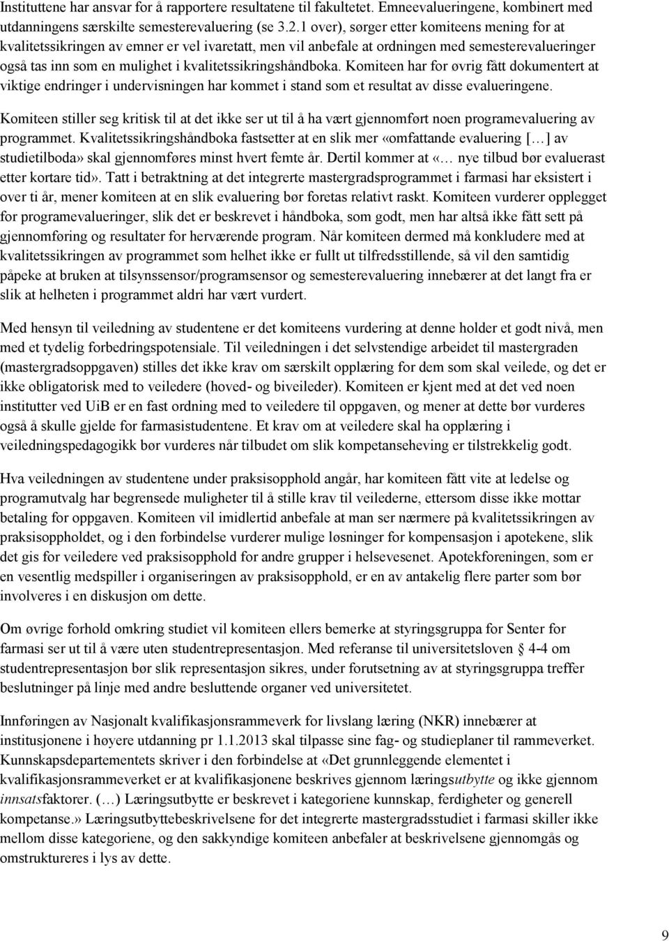 kvalitetssikringshåndboka. Komiteen har for øvrig fått dokumentert at viktige endringer i undervisningen har kommet i stand som et resultat av disse evalueringene.