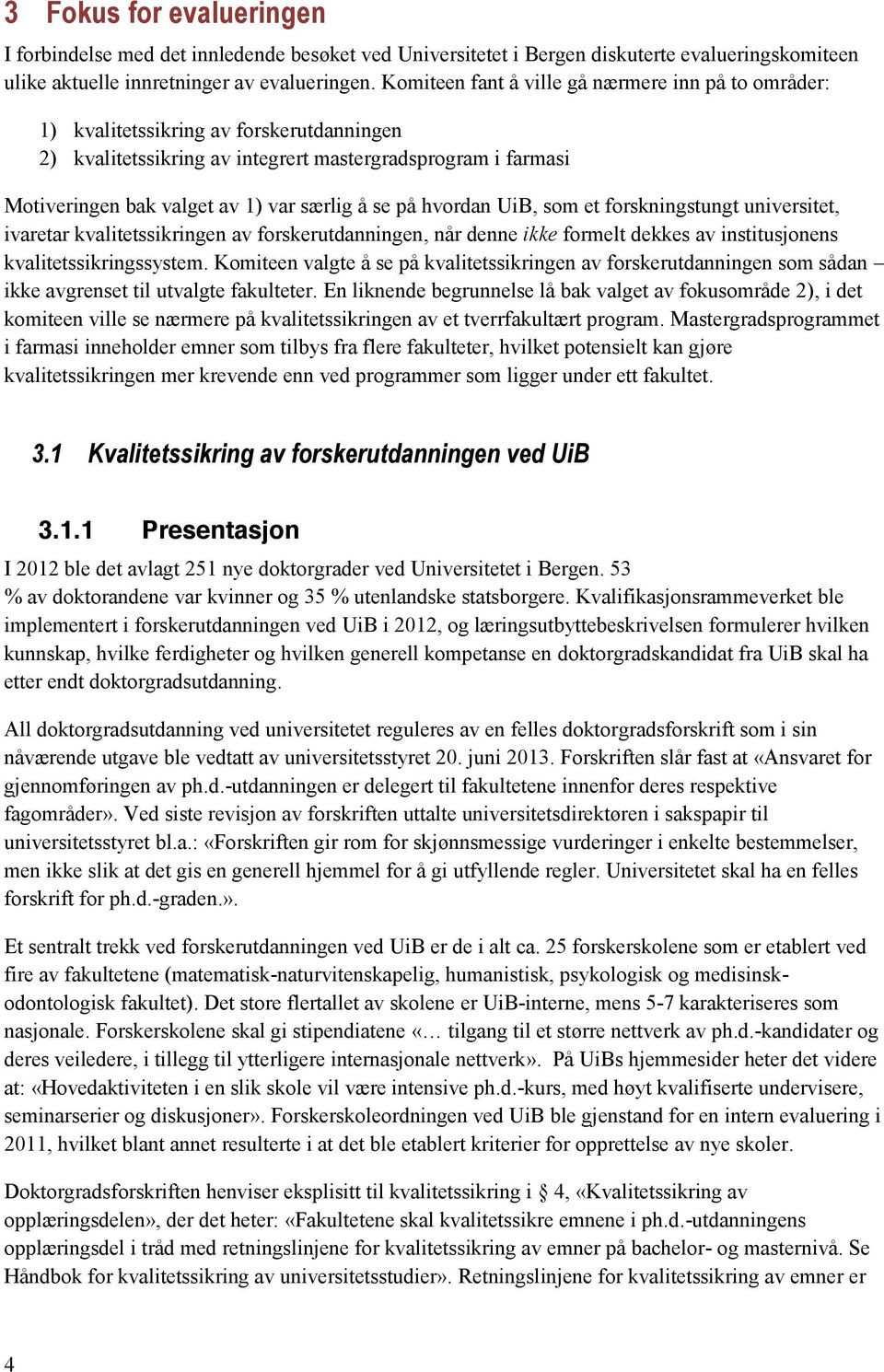 se på hvordan UiB, som et forskningstungt universitet, ivaretar kvalitetssikringen av forskerutdanningen, når denne ikke formelt dekkes av institusjonens kvalitetssikringssystem.