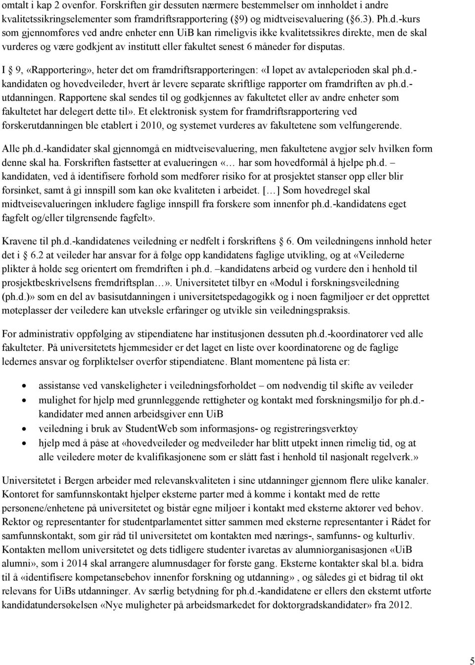 t i andre kvalitetssikringselementer som framdriftsrapportering ( 9) og midtveisevaluering ( 6.3). Ph.d.-kurs som gjennomføres ved andre enheter enn UiB kan rimeligvis ikke kvalitetssikres direkte, men de skal vurderes og være godkjent av institutt eller fakultet senest 6 måneder før disputas.