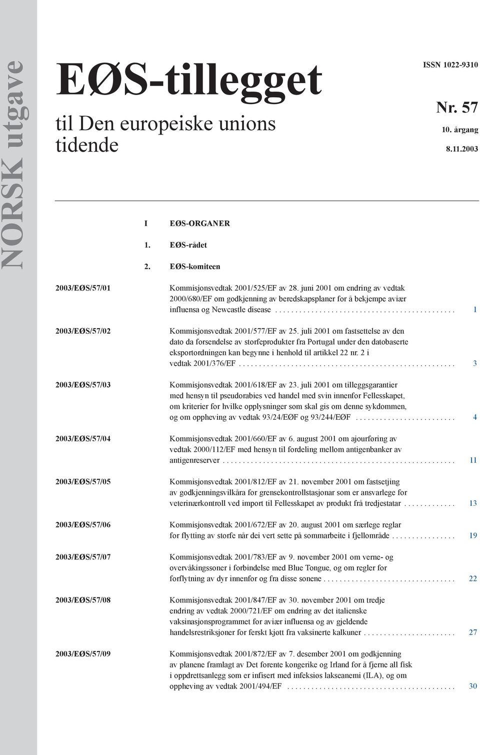 juni 2001 om endring av vedtak 2000/680/EF om godkjenning av beredskapsplaner for å bekjempe aviær influensa og Newcastle disease............................................. 1 Kommisjonsvedtak 2001/577/EF av 25.