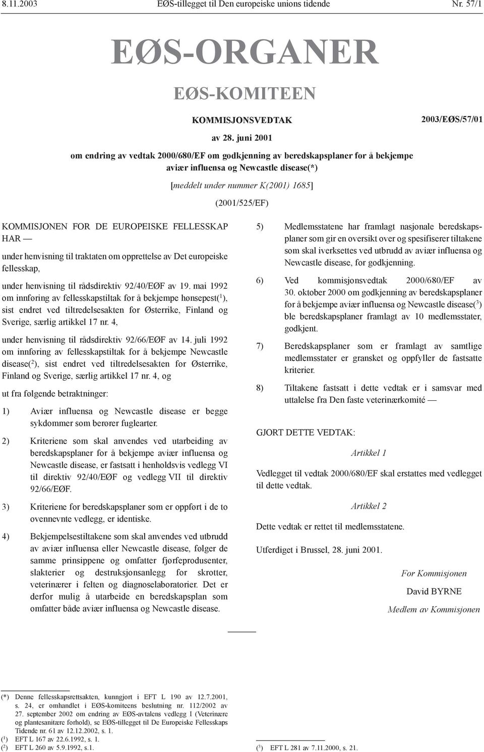 DE EUROPEISKE FELLESSKAP HAR under henvisning til traktaten om opprettelse av Det europeiske fellesskap, under henvisning til rådsdirektiv 92/40/EØF av 19.