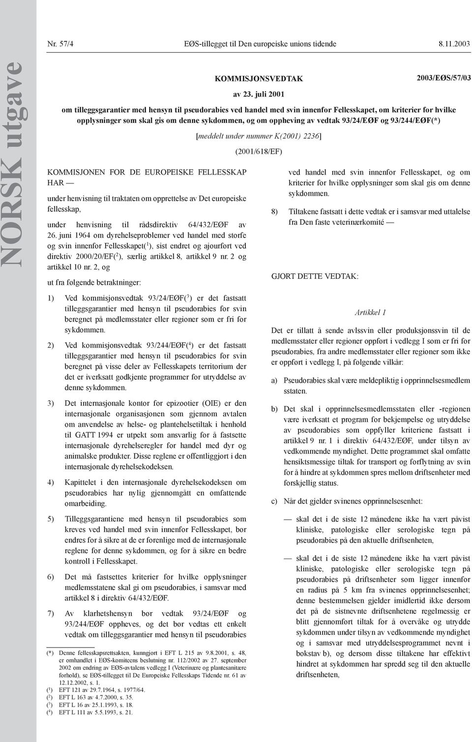 93/24/EØF og 93/244/EØF(*) KOMMISJONEN FOR DE EUROPEISKE FELLESSKAP HAR under henvisning til traktaten om opprettelse av Det europeiske fellesskap, under henvisning til rådsdirektiv 64/432/EØF av 26.