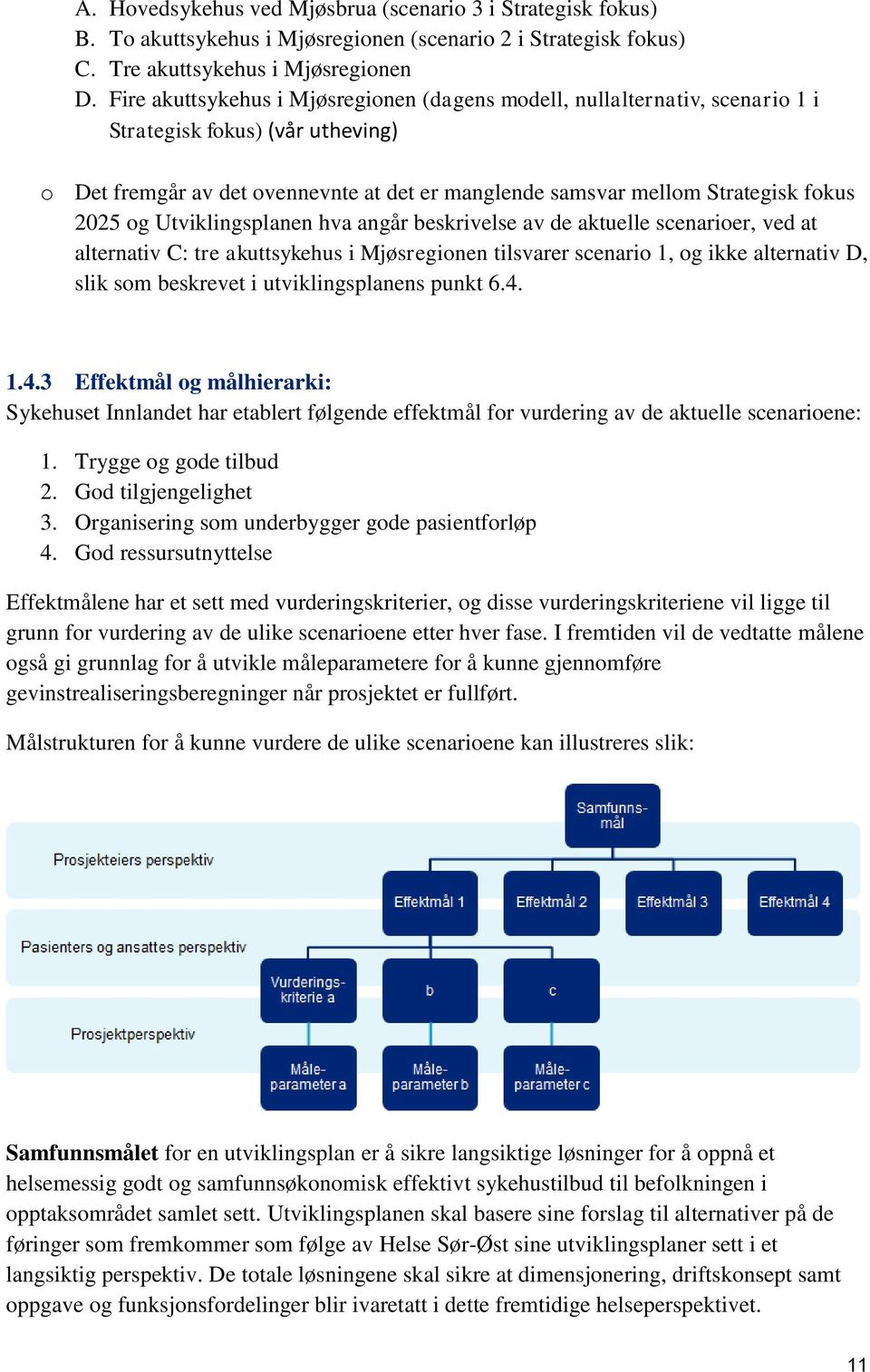 og Utviklingsplanen hva angår beskrivelse av de aktuelle scenarioer, ved at alternativ C: tre akuttsykehus i Mjøsregionen tilsvarer scenario 1, og ikke alternativ D, slik som beskrevet i