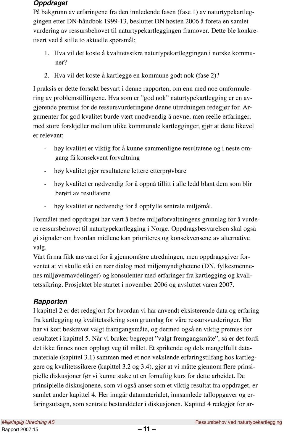 Hva vil det koste å kartlegge en kommune godt nok (fase 2)? I praksis er dette forsøkt besvart i denne rapporten, om enn med noe omformulering av problemstillingene.