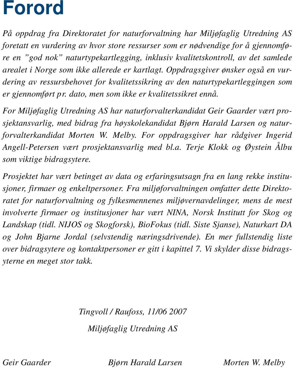 Oppdragsgiver ønsker også en vurdering av ressursbehovet for kvalitetssikring av den naturtypekartleggingen som er gjennomført pr. dato, men som ikke er kvalitetssikret ennå.