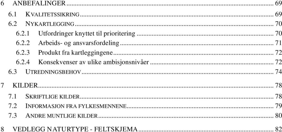 .. 72 6.3 UTREDNINGSBEHOV... 74 7 KILDER... 78 7.1 SKRIFTLIGE KILDER... 78 7.2 INFORMASJON FRA FYLKESMENNENE.