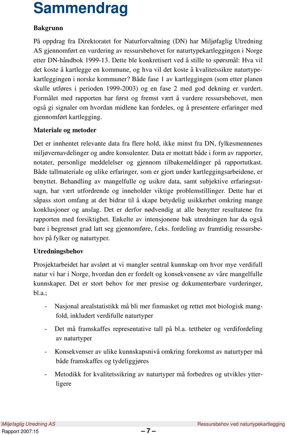 Både fase 1 av kartleggingen (som etter planen skulle utføres i perioden 1999-2003) og en fase 2 med god dekning er vurdert.