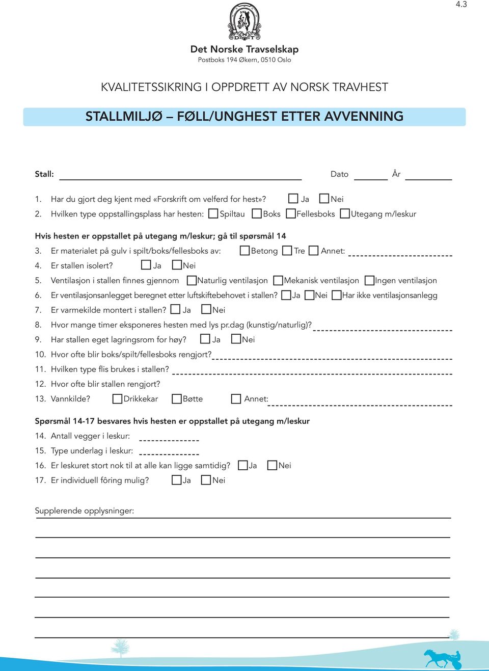 Er materialet på gulv i spilt/boks/fellesboks av: Betong Tre Annet: 4. Er stallen isolert? Ja Nei 5. Ventilasjon i stallen finnes gjennom Naturlig ventilasjon Mekanisk ventilasjon Ingen ventilasjon 6.