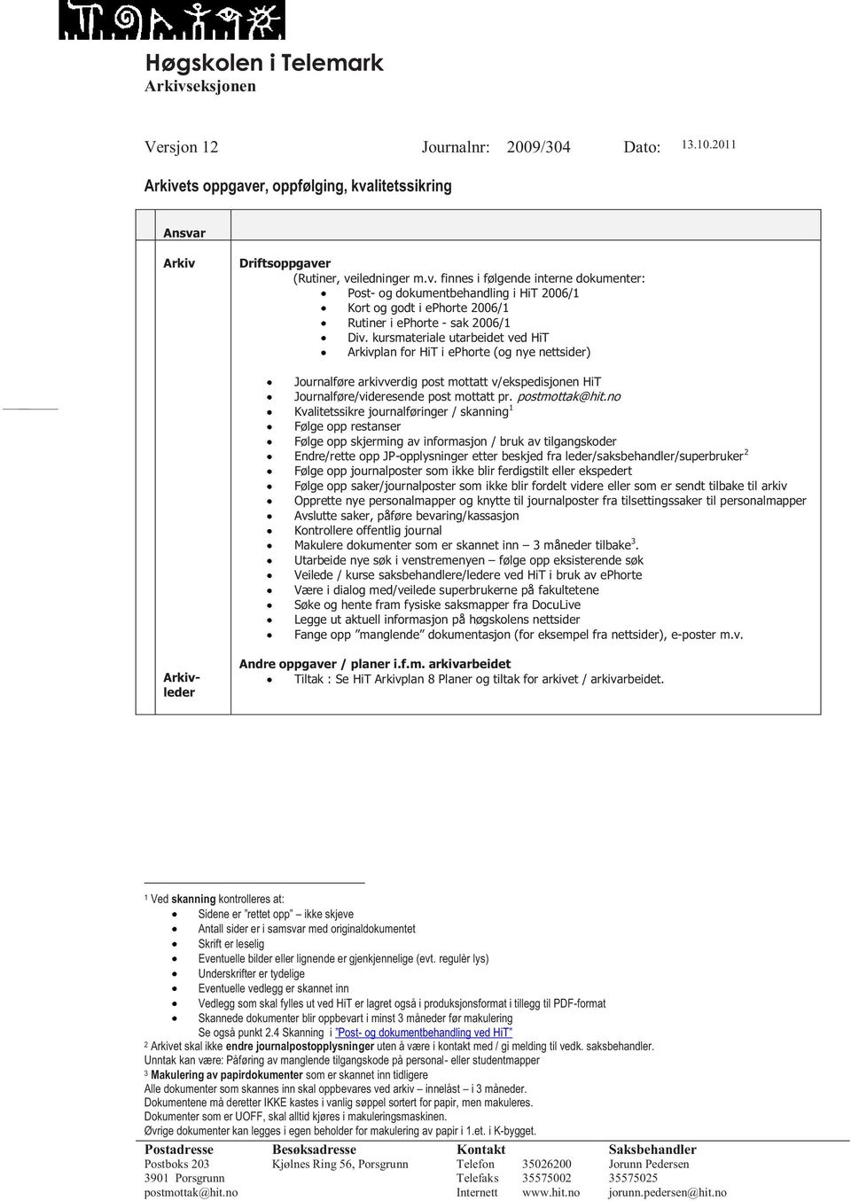 kursmateriale utarbeidet ved HiT plan for HiT i ephorte (og nye nettsider) Journalføre arkivverdig post mottatt v/ekspedisjonen HiT Journalføre/videresende post mottatt pr. postmottak@hit.