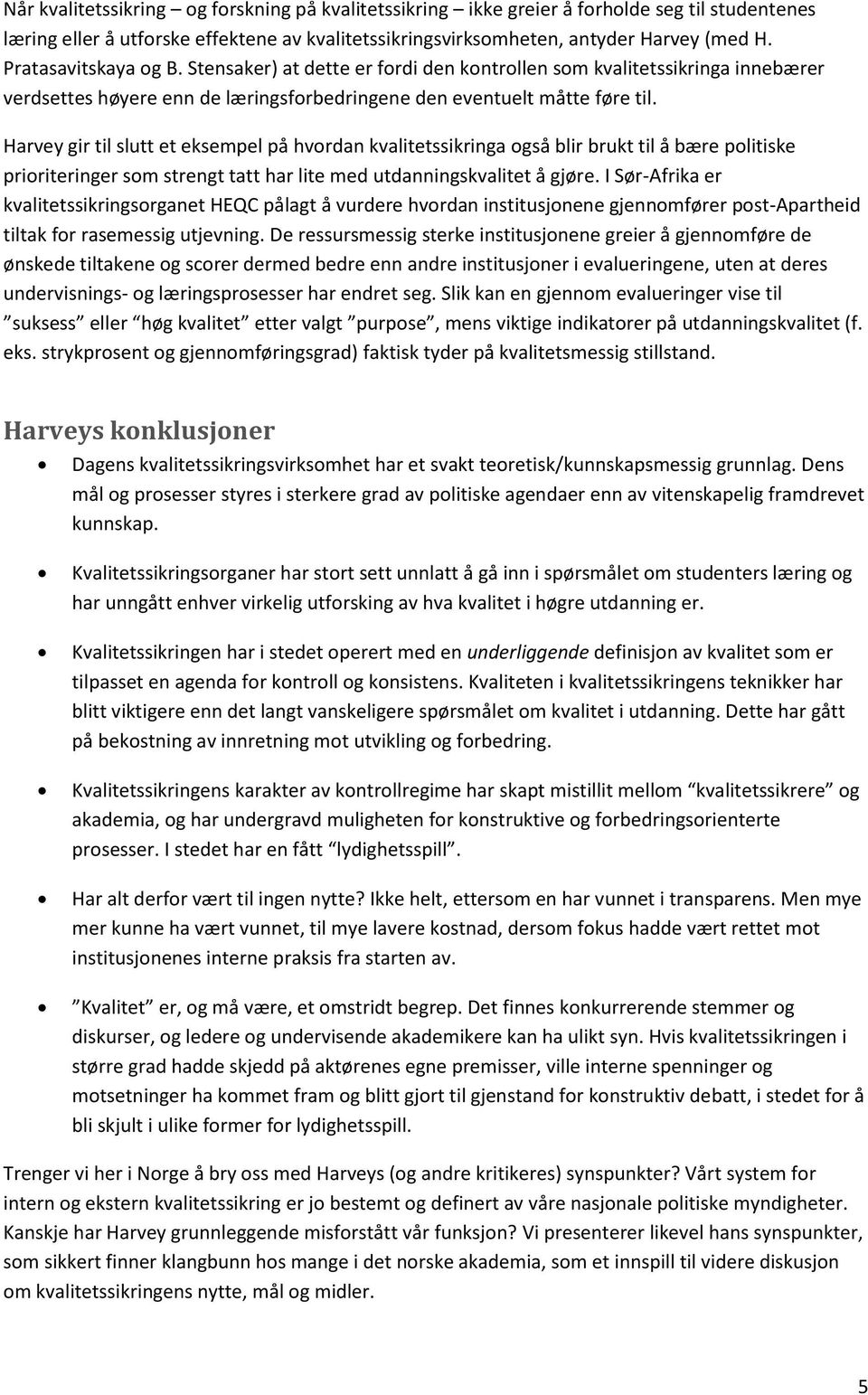 Harvey gir til slutt et eksempel på hvordan kvalitetssikringa også blir brukt til å bære politiske prioriteringer som strengt tatt har lite med utdanningskvalitet å gjøre.