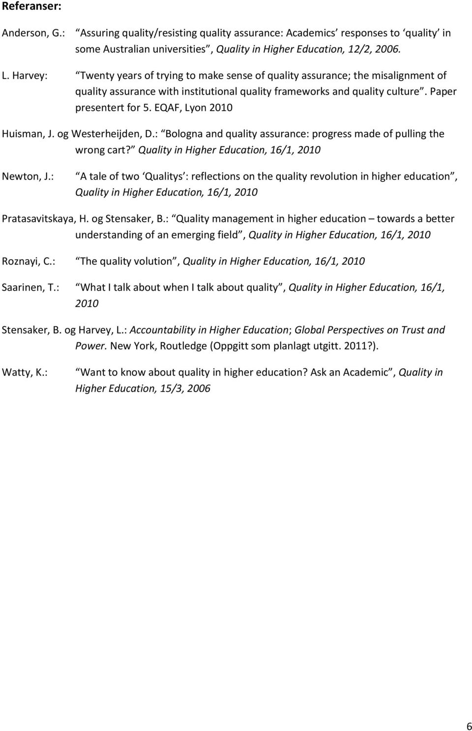 EQAF, Lyon 2010 Huisman, J. og Westerheijden, D.: Bologna and quality assurance: progress made of pulling the wrong cart? Quality in Higher Education, 16/1, 2010 Newton, J.