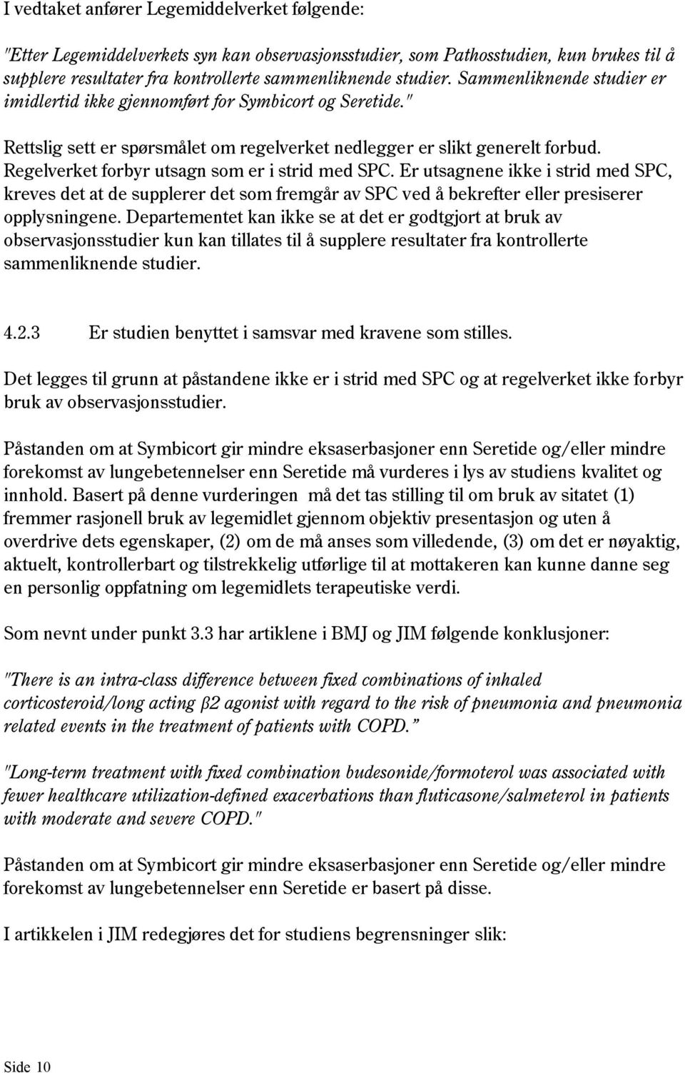 Regelverket forbyr utsagn som er i strid med SPC. Er utsagnene ikke i strid med SPC, kreves det at de supplerer det som fremgår av SPC ved å bekrefter eller presiserer opplysningene.