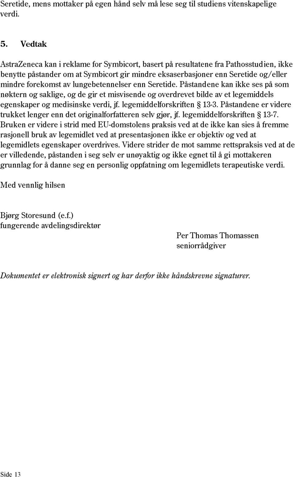 lungebetennelser enn Seretide. Påstandene kan ikke ses på som nøktern og saklige, og de gir et misvisende og overdrevet bilde av et legemiddels egenskaper og medisinske verdi, jf.