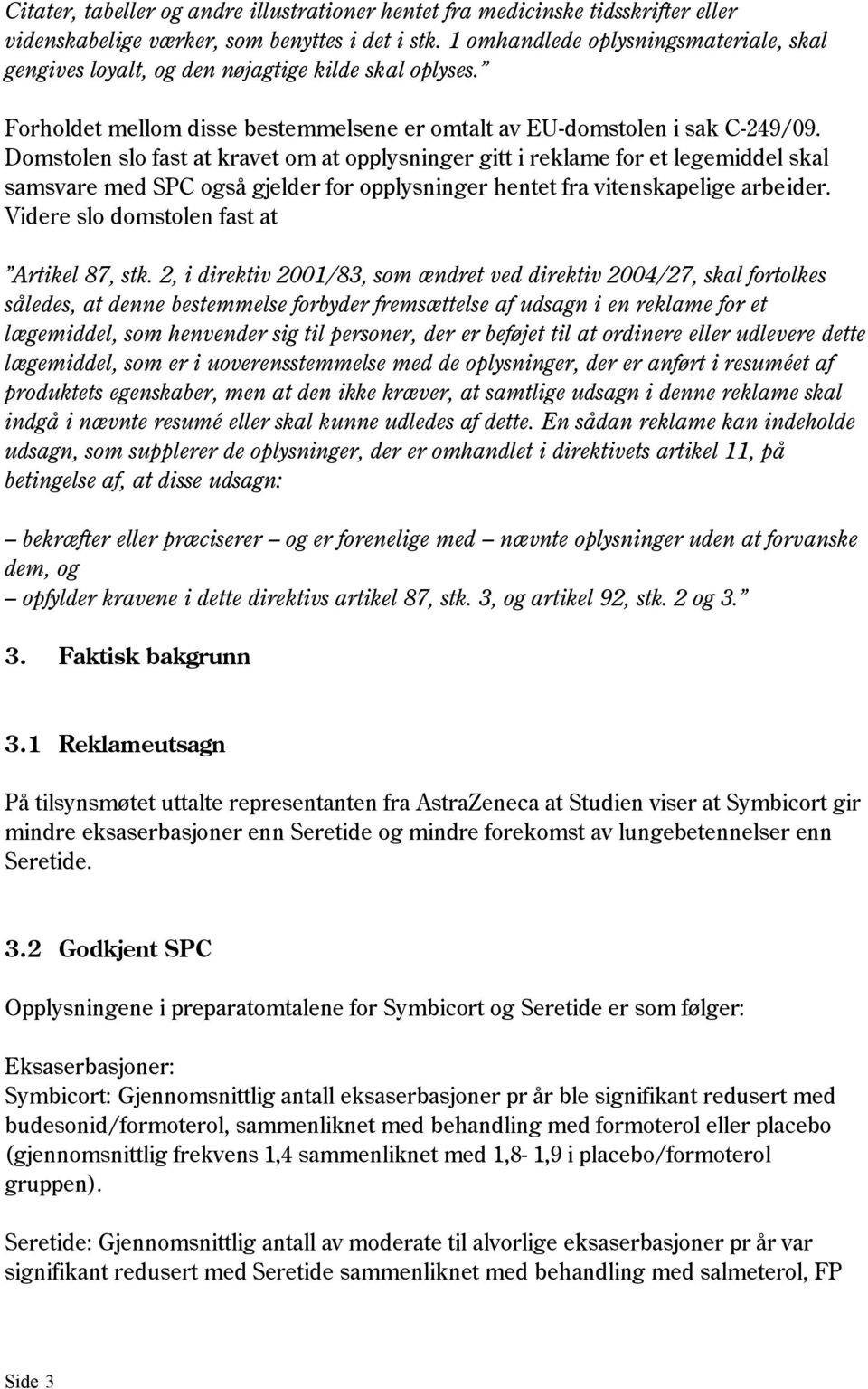 Domstolen slo fast at kravet om at opplysninger gitt i reklame for et legemiddel skal samsvare med SPC også gjelder for opplysninger hentet fra vitenskapelige arbeider.