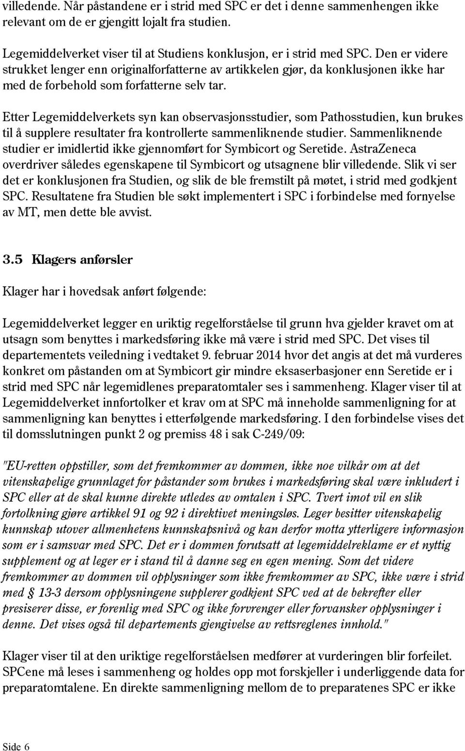 Etter Legemiddelverkets syn kan observasjonsstudier, som Pathosstudien, kun brukes til å supplere resultater fra kontrollerte sammenliknende studier.