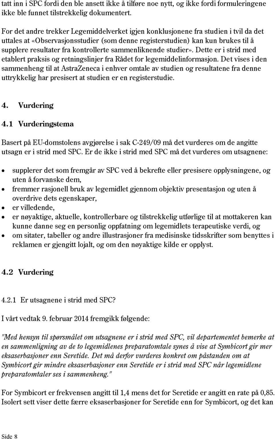 kontrollerte sammenliknende studier». Dette er i strid med etablert praksis og retningslinjer fra Rådet for legemiddelinformasjon.