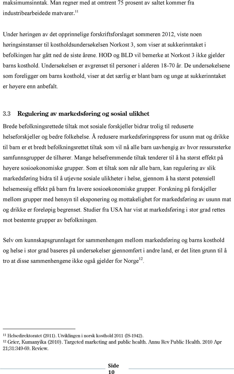 siste årene. HOD og BLD vil bemerke at Norkost 3 ikke gjelder barns kosthold. Undersøkelsen er avgrenset til personer i alderen 18-70 år.