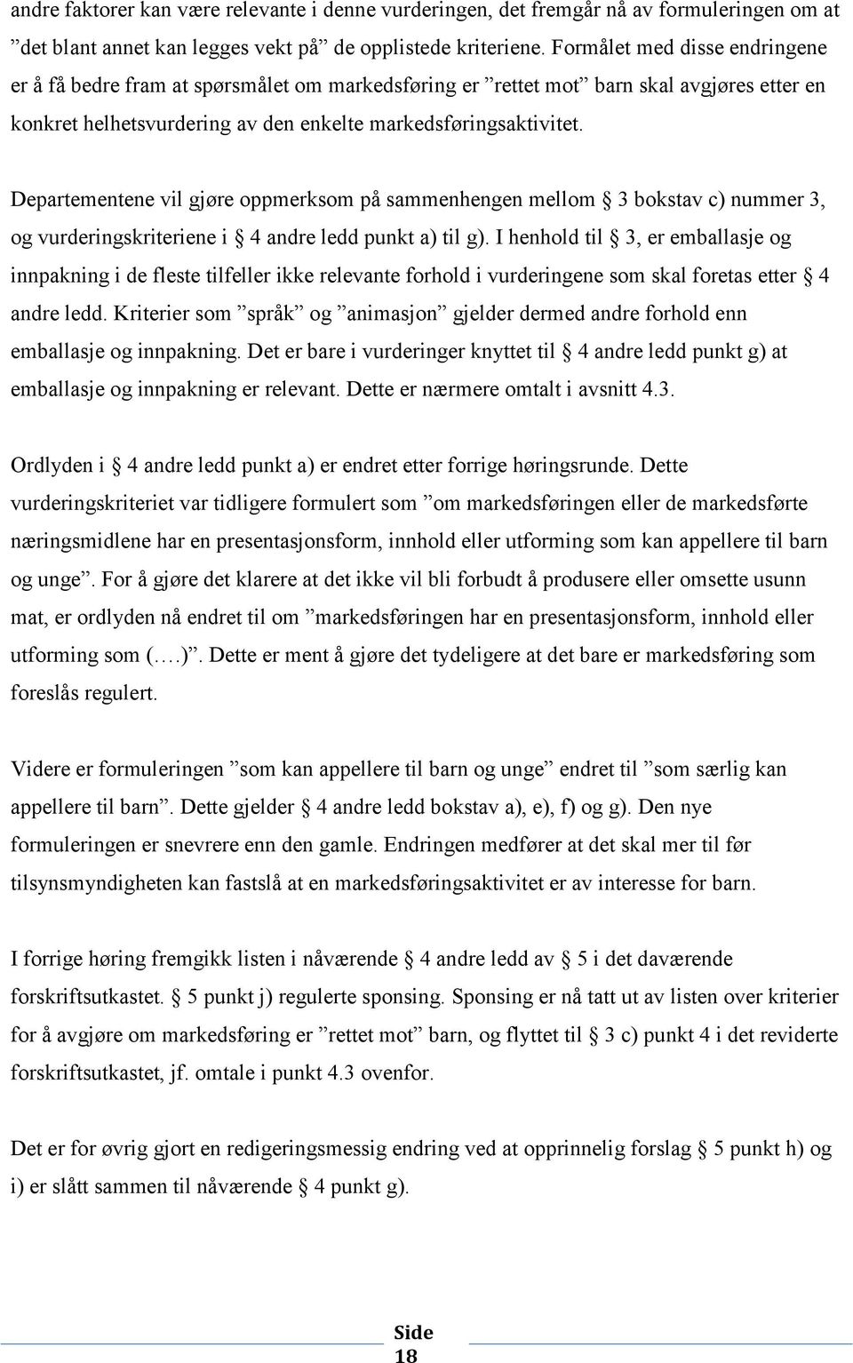 Departementene vil gjøre oppmerksom på sammenhengen mellom 3 bokstav c) nummer 3, og vurderingskriteriene i 4 andre ledd punkt a) til g).