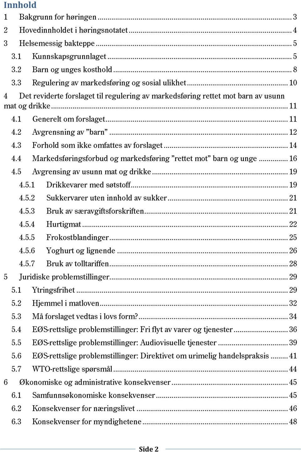 .. 12 4.3 Forhold som ikke omfattes av forslaget... 14 4.4 Markedsføringsforbud og markedsføring rettet mot barn og unge... 16 4.5 Avgrensing av usunn mat og drikke... 19 4.5.1 Drikkevarer med søtstoff.