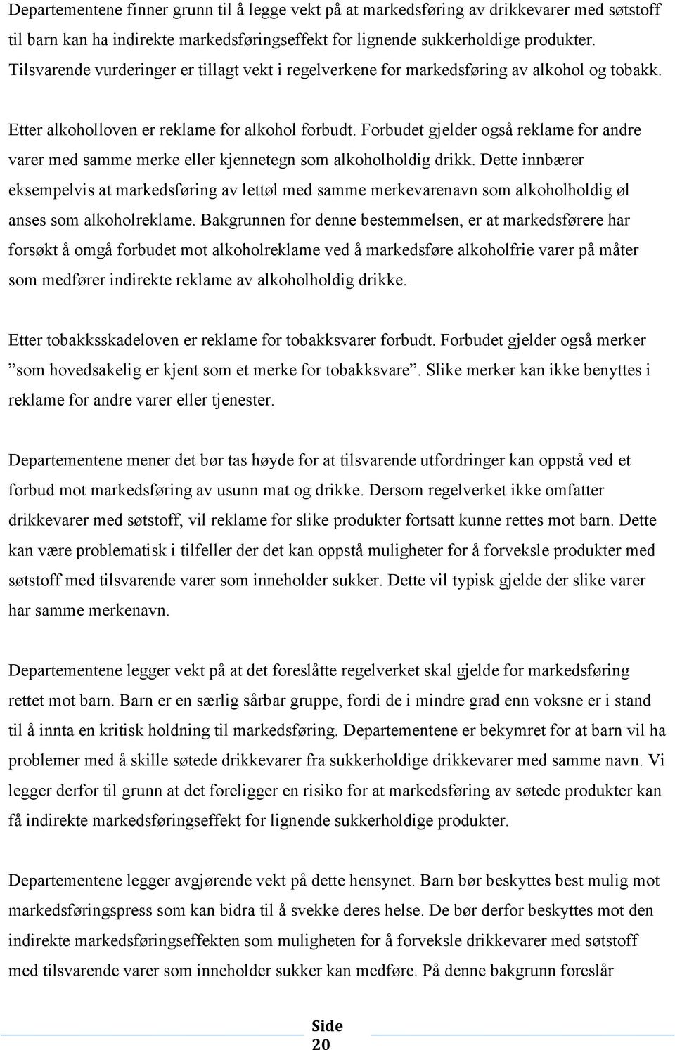 Forbudet gjelder også reklame for andre varer med samme merke eller kjennetegn som alkoholholdig drikk.