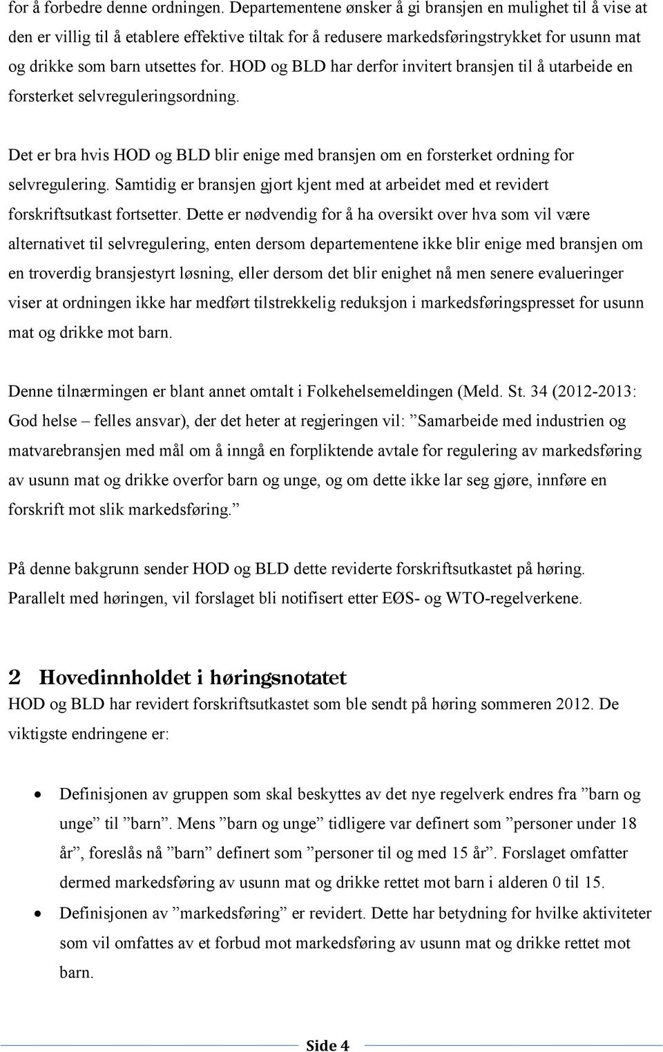 HOD og BLD har derfor invitert bransjen til å utarbeide en forsterket selvreguleringsordning. Det er bra hvis HOD og BLD blir enige med bransjen om en forsterket ordning for selvregulering.